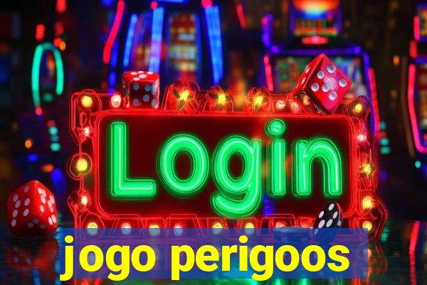 jogo perigoos